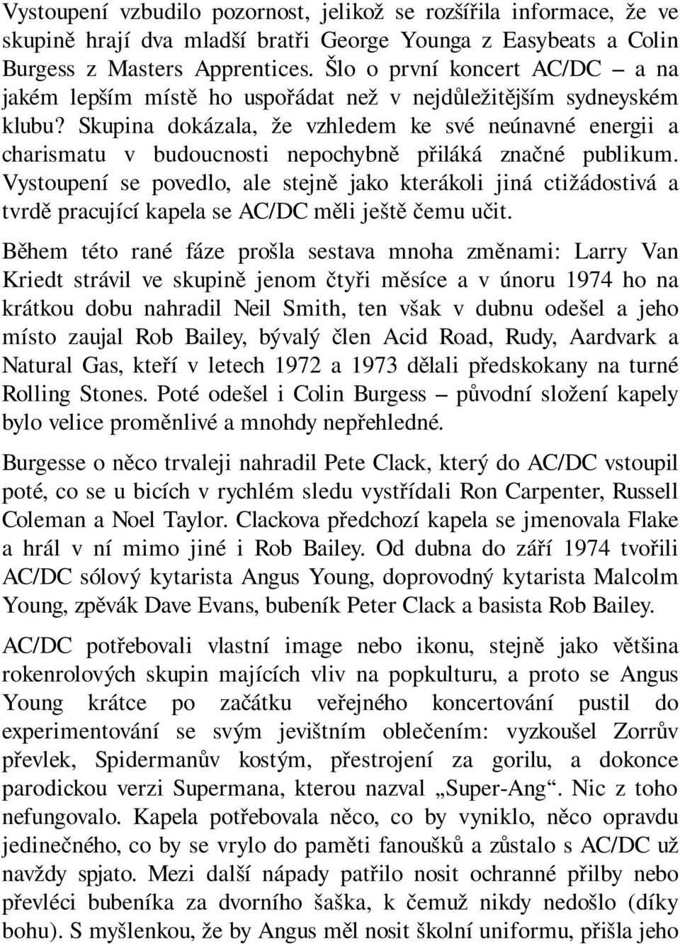 Skupina dokázala, že vzhledem ke své neúnavné energii a charismatu v budoucnosti nepochybně přiláká značné publikum.