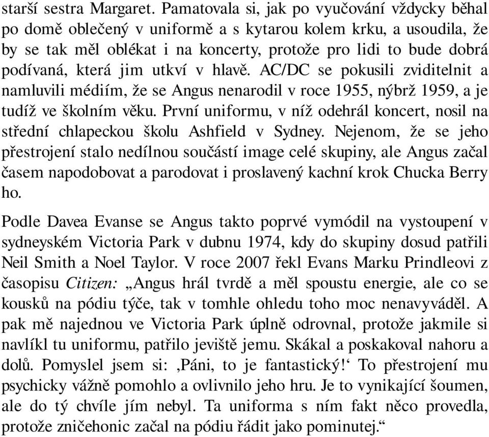 jim utkví v hlavě. AC/DC se pokusili zviditelnit a namluvili médiím, že se Angus nenarodil v roce 1955, nýbrž 1959, a je tudíž ve školním věku.