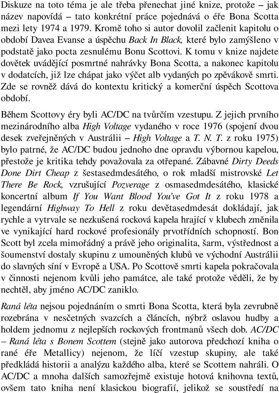 K tomu v knize najdete dovětek uvádějící posmrtné nahrávky Bona Scotta, a nakonec kapitolu v dodatcích, již lze chápat jako výčet alb vydaných po zpěvákově smrti.