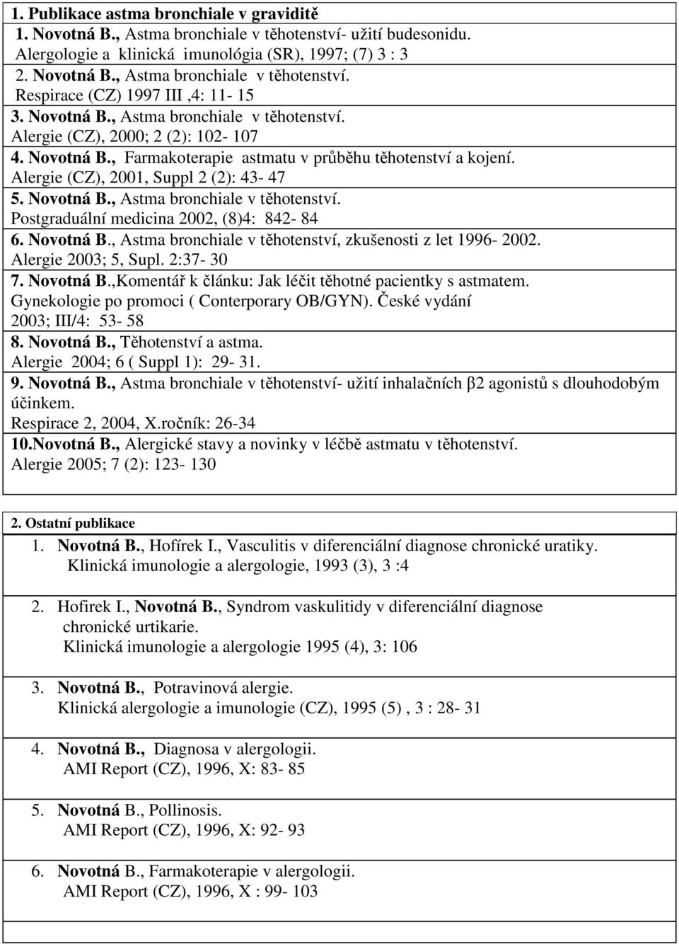 Novotná B., Astma bronchiale v těhotenství. Postgraduální medicina 2002, (8)4: 842-84 6. Novotná B., Astma bronchiale v těhotenství, zkušenosti z let 1996-2002. Alergie 2003; 5, Supl. 2:37-30 7.