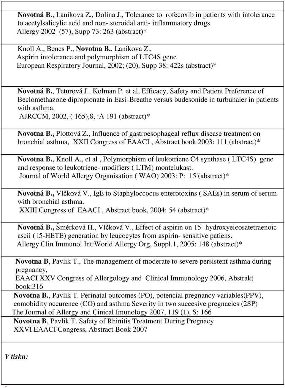 , Lanikova Z., Aspirin intolerance and polymorphism of LTC4S gene European Respiratory Journal, 2002; (20), Supp 38: 422s (abstract)* Novotná B., Teturová J., Kolman P.