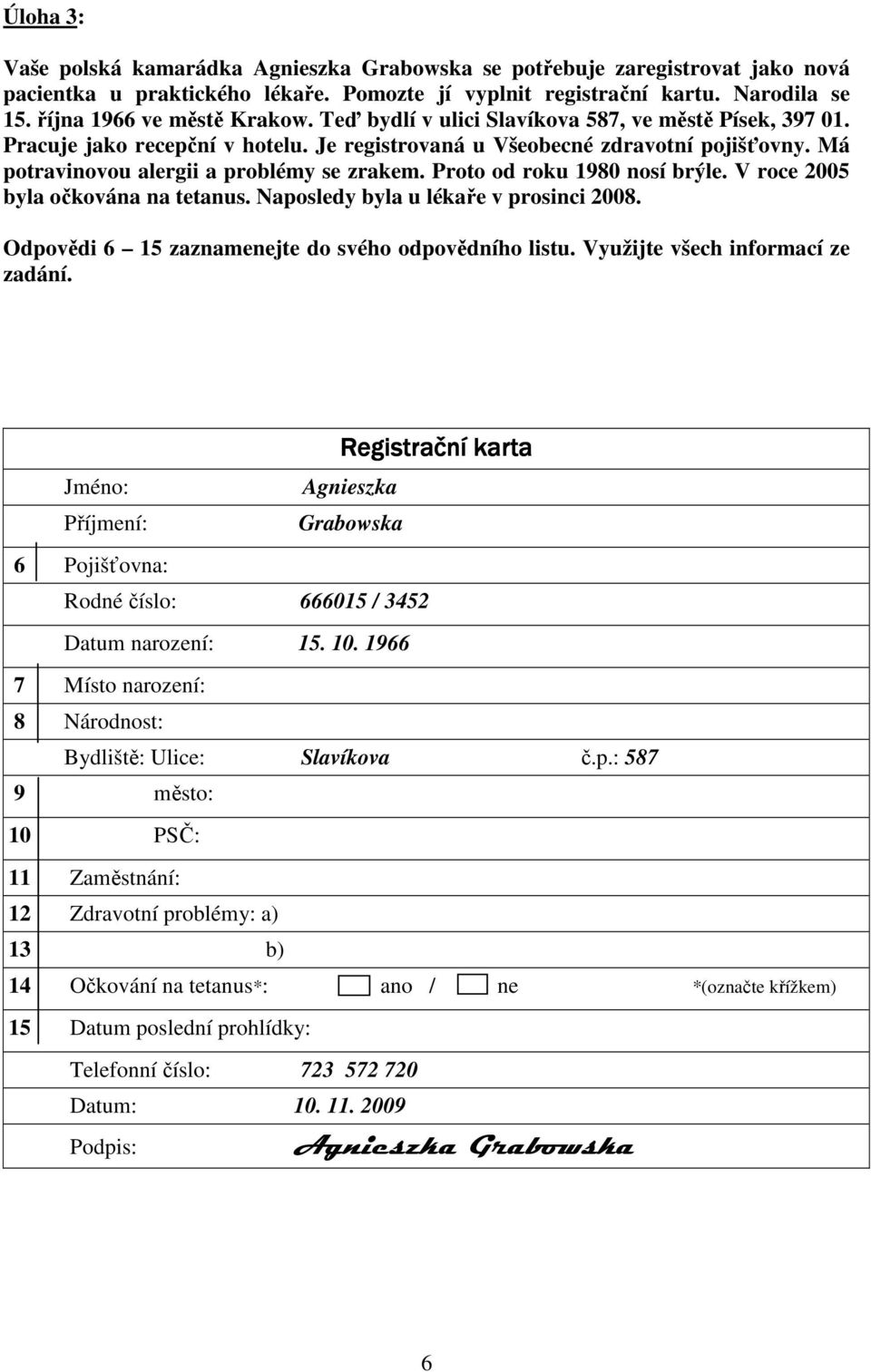 Má potravinovou alergii a problémy se zrakem. Proto od roku 1980 nosí brýle. V roce 2005 byla očkována na tetanus. Naposledy byla u lékaře v prosinci 2008.