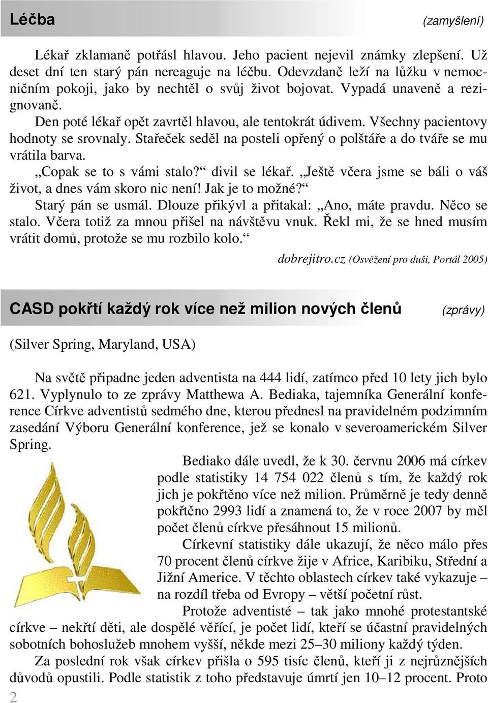 Všechny pacientovy hodnoty se srovnaly. Stařeček seděl na posteli opřený o polštáře a do tváře se mu vrátila barva. Copak se to s vámi stalo? divil se lékař.