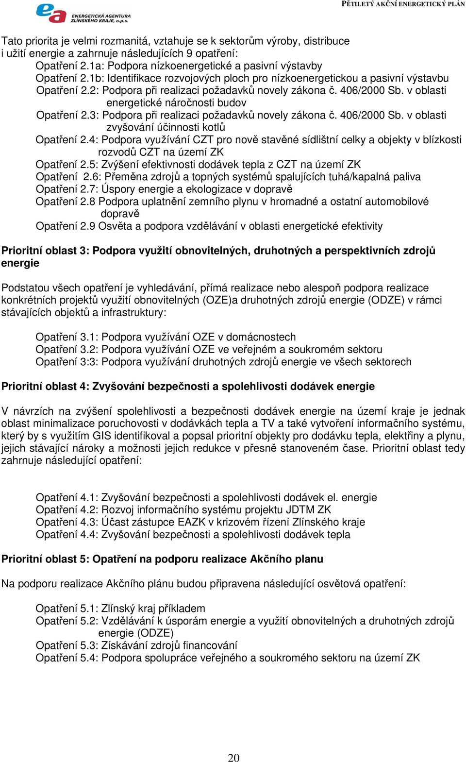 v oblasti energetické náročnosti budov Opatření 2.3: Podpora při realizaci požadavků novely zákona č. 406/2000 Sb. v oblasti zvyšování účinnosti kotlů Opatření 2.