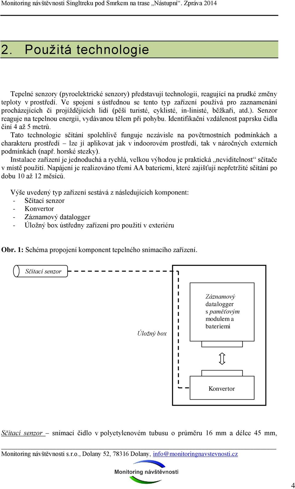 Senzor reaguje na tepelnou energii, vydávanou tělem při pohybu. Identifikační vzdálenost paprsku čidla činí 4 až 5 metrů.