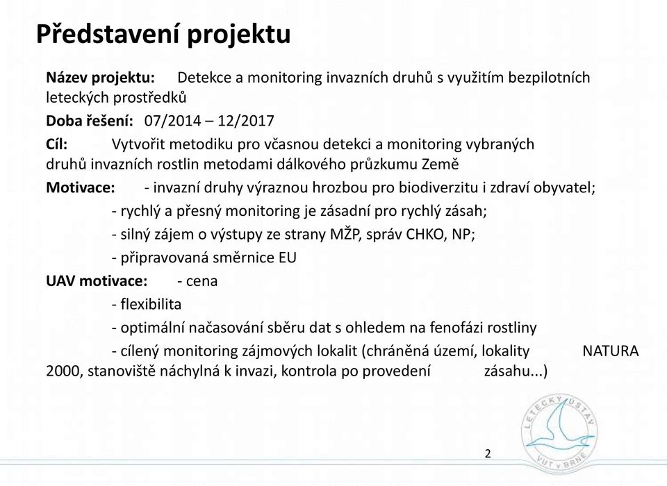 přesný monitoring je zásadní pro rychlý zásah; - silný zájem o výstupy ze strany MŽP, správ CHKO, NP; - připravovaná směrnice EU UAV motivace: - cena - flexibilita - optimální