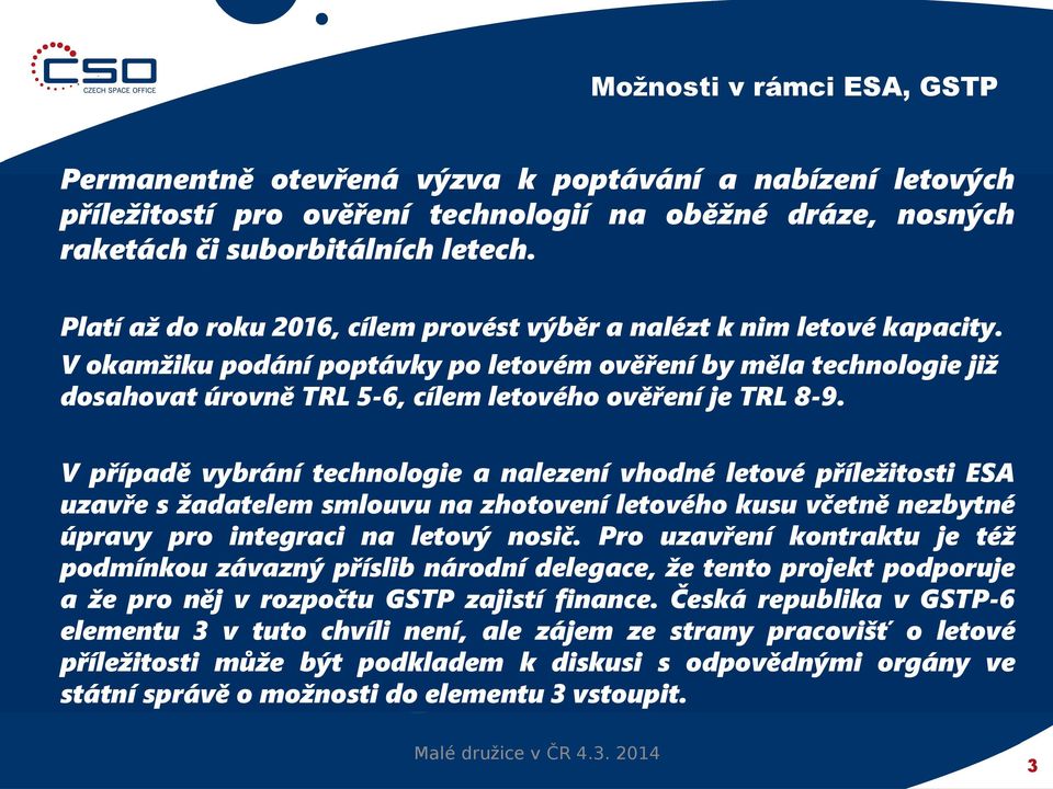 V okamžiku podání poptávky po letovém ověření by měla technologie již dosahovat úrovně TRL 5-6, cílem letového ověření je TRL 8-9.