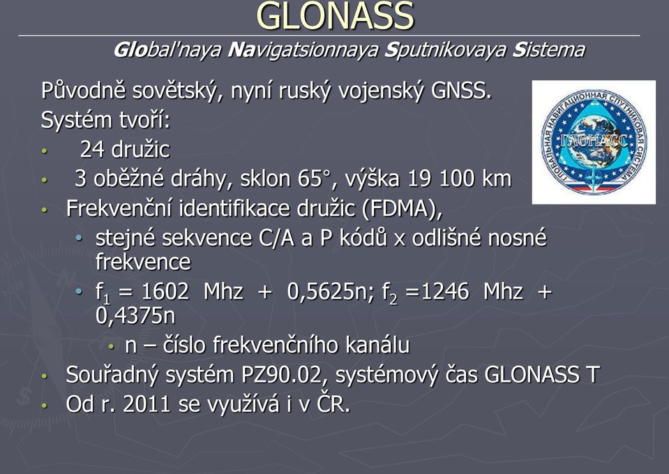 stejné sekvence C/A a P kódů x odlišné nosné frekvence f 1 = 1602 Mhz + 0,5625n; f 2 =1246 Mhz + 0,4375n