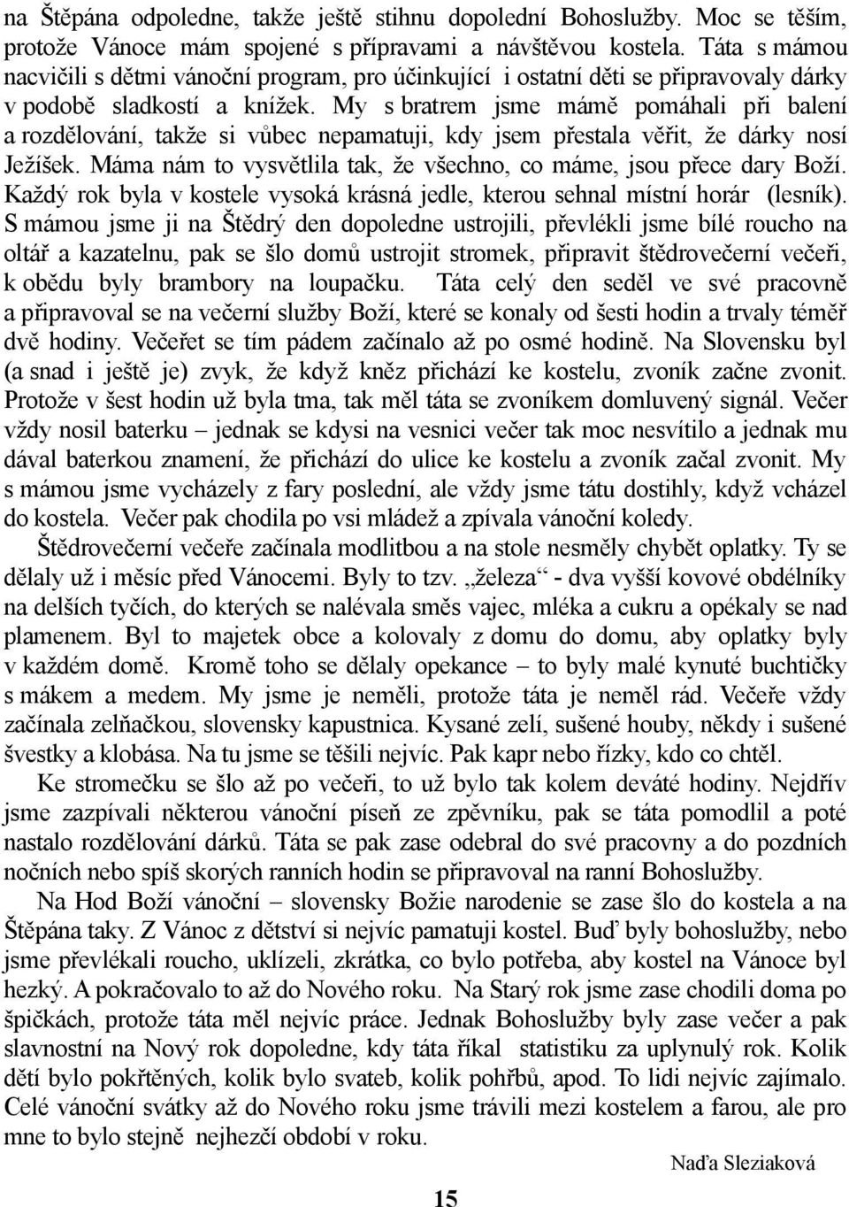 My s bratrem jsme mámě pomáhali při balení a rozdělování, takže si vůbec nepamatuji, kdy jsem přestala věřit, že dárky nosí Ježíšek.