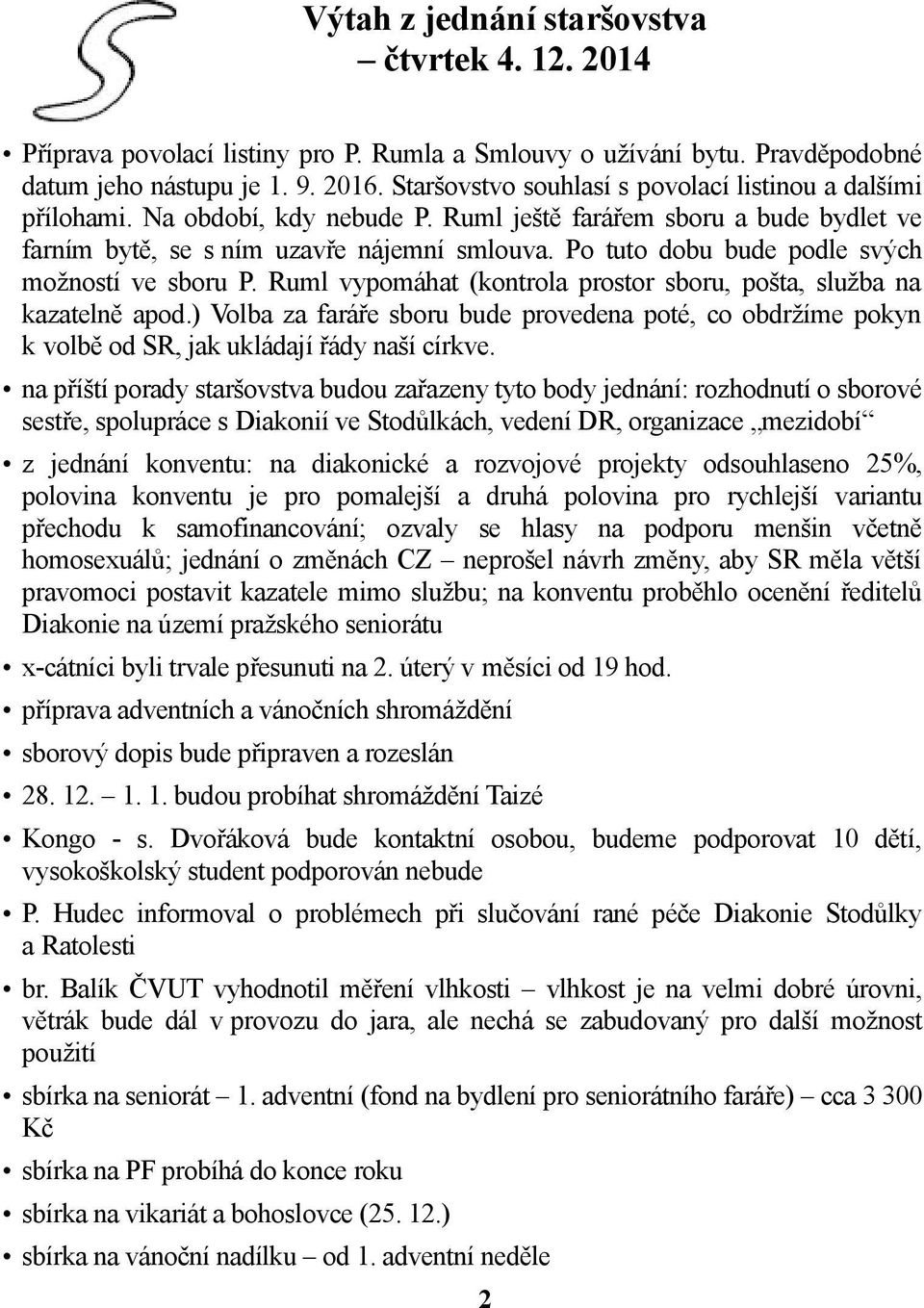 Po tuto dobu bude podle svých možností ve sboru P. Ruml vypomáhat (kontrola prostor sboru, pošta, služba na kazatelně apod.