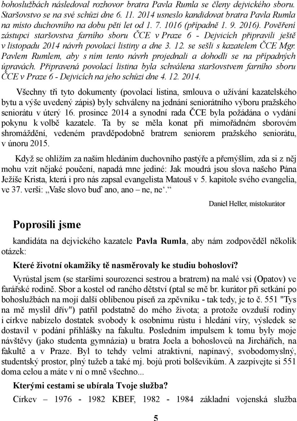 Pověření zástupci staršovstva farního sboru ČCE v Praze 6 - Dejvicích připravili ještě v listopadu 2014 návrh povolací listiny a dne 3. 12. se sešli s kazatelem ČCE Mgr.