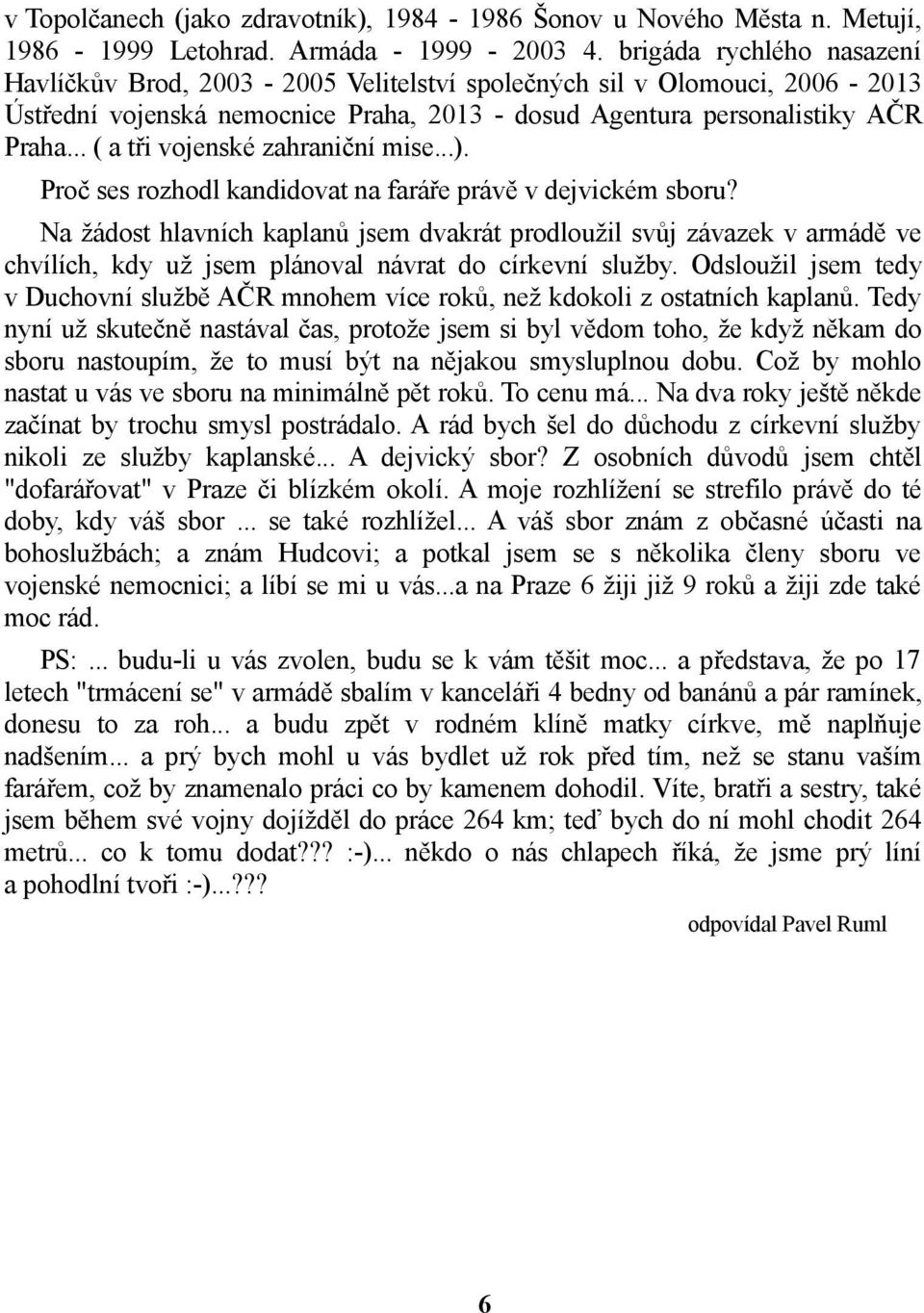 .. ( a tři vojenské zahraniční mise...). Proč ses rozhodl kandidovat na faráře právě v dejvickém sboru?