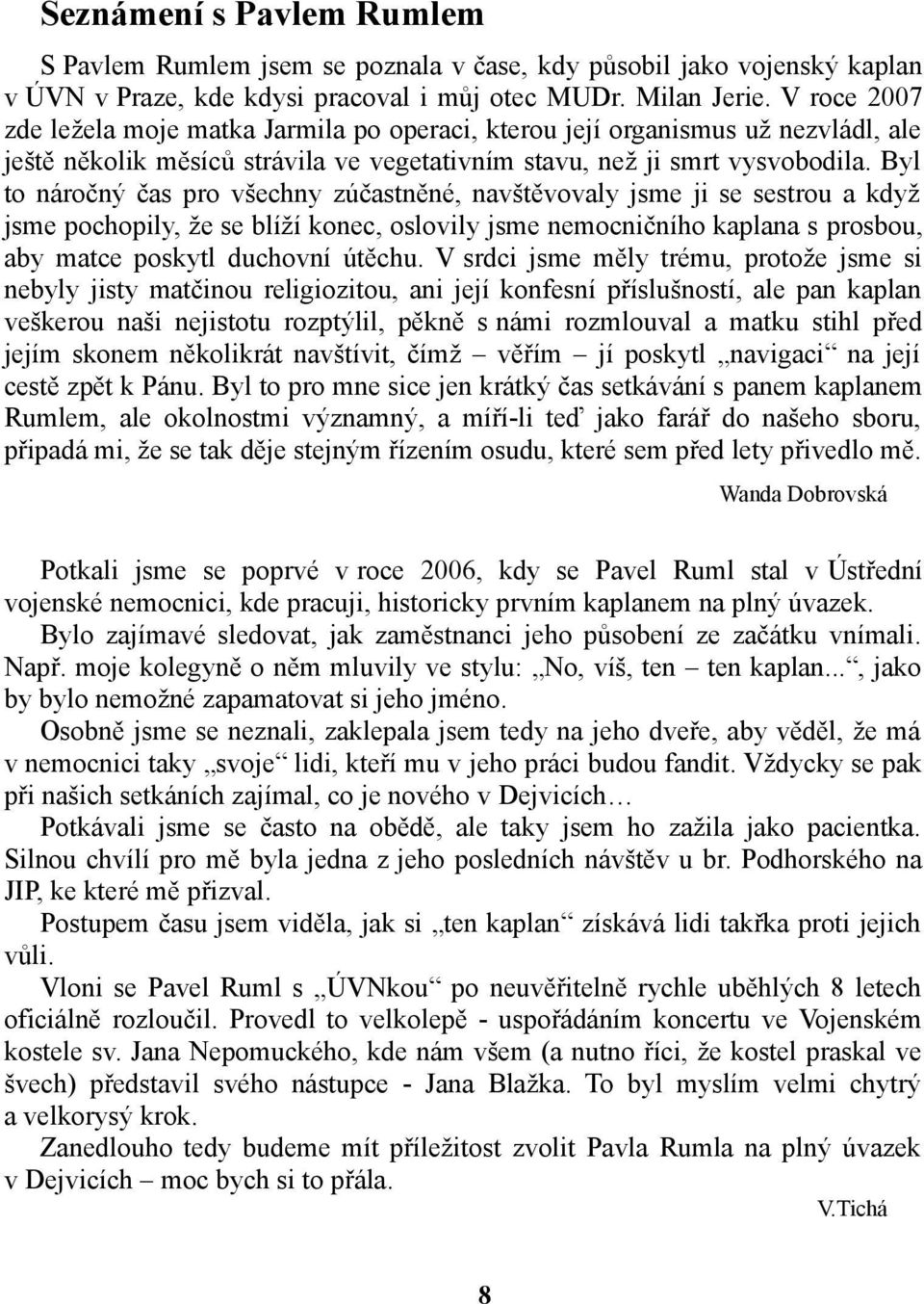 Byl to náročný čas pro všechny zúčastněné, navštěvovaly jsme ji se sestrou a když jsme pochopily, že se blíží konec, oslovily jsme nemocničního kaplana s prosbou, aby matce poskytl duchovní útěchu.