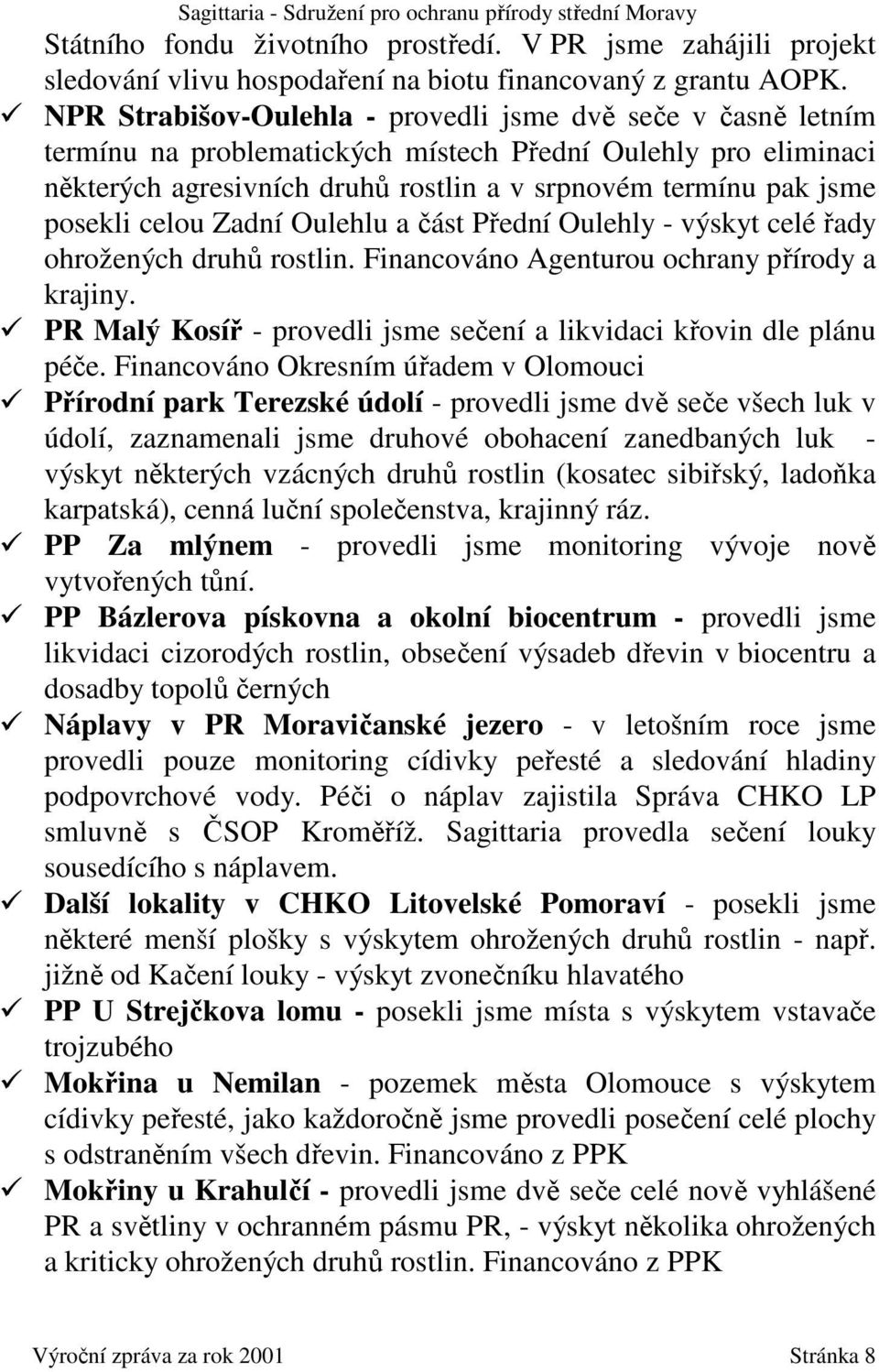 celou Zadní Oulehlu a část Přední Oulehly - výskyt celé řady ohrožených druhů rostlin. Financováno Agenturou ochrany přírody a krajiny.