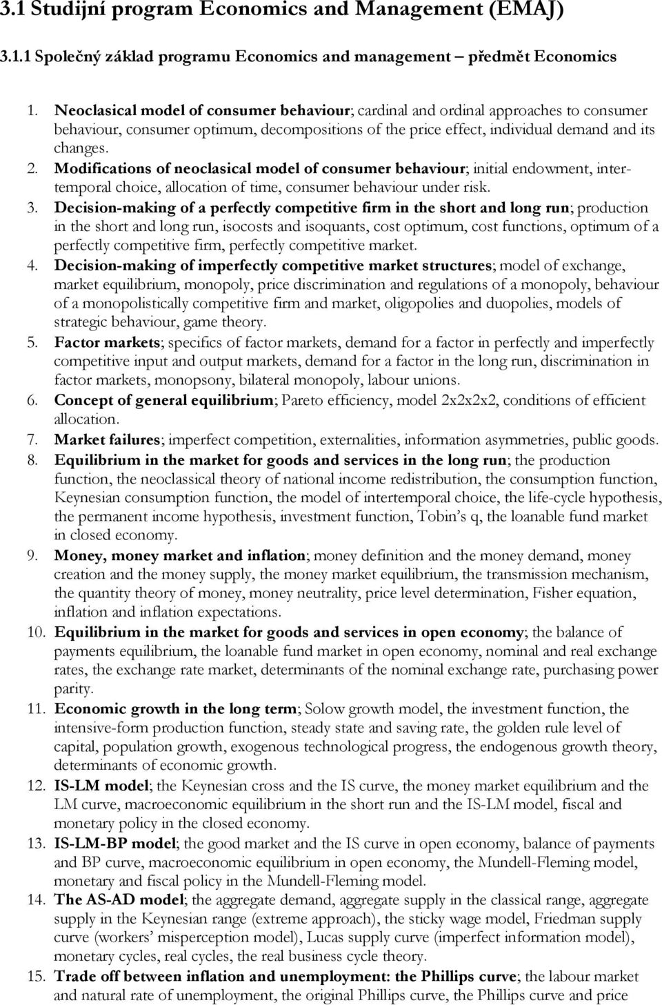 Modifications of neoclasical model of consumer behaviour; initial endowment, intertemporal choice, allocation of time, consumer behaviour under risk. 3.