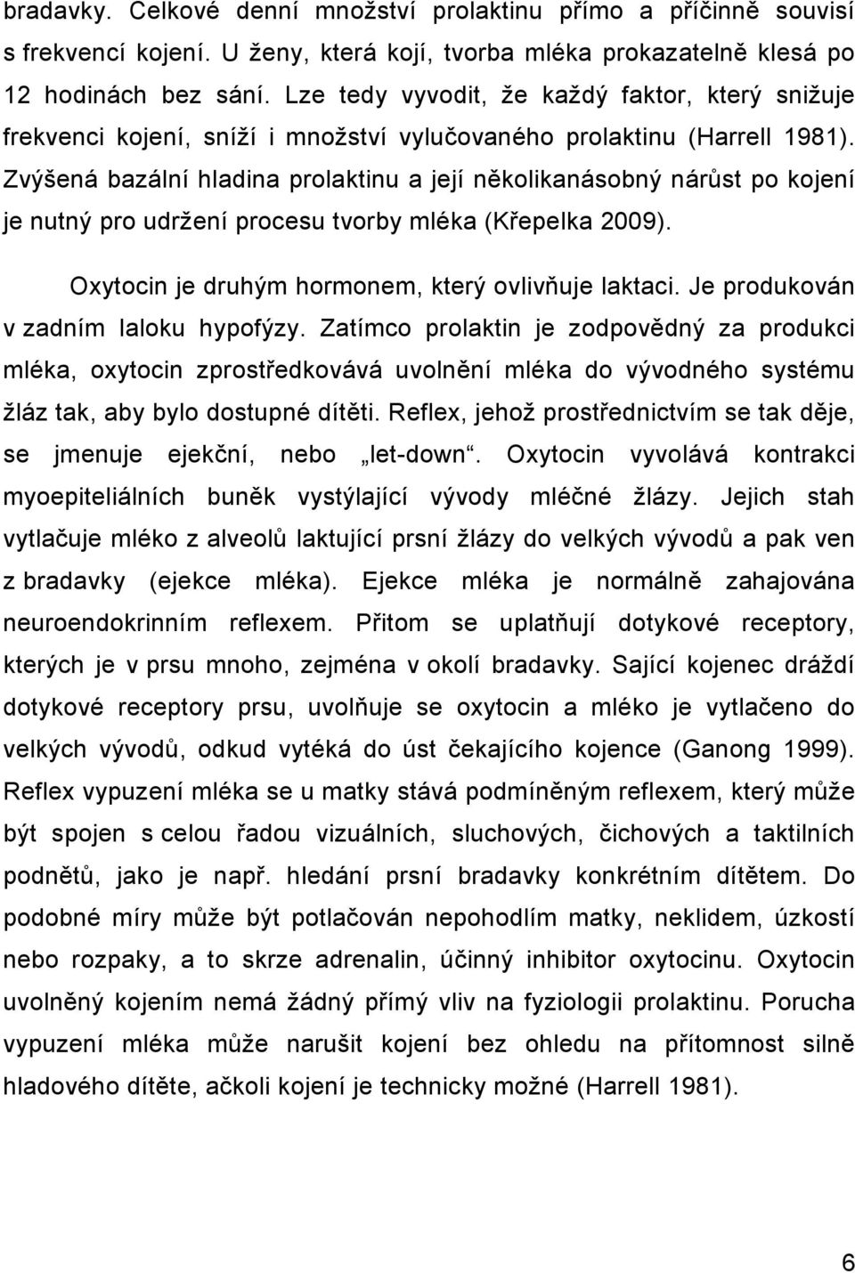 Zvýšená bazální hladina prolaktinu a její několikanásobný nárůst po kojení je nutný pro udržení procesu tvorby mléka (Křepelka 2009). Oxytocin je druhým hormonem, který ovlivňuje laktaci.