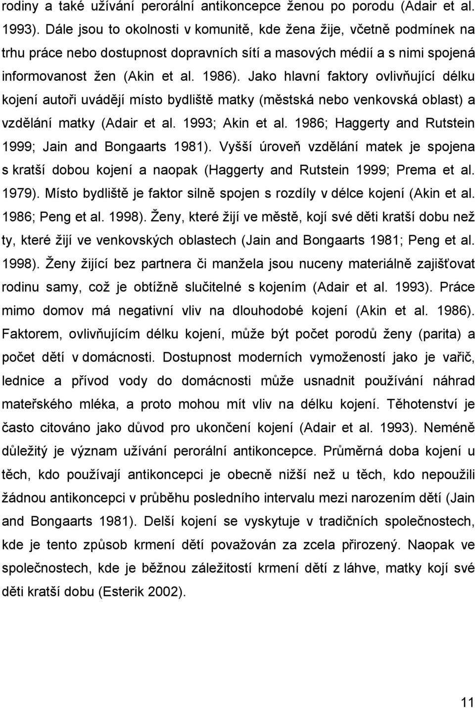 Jako hlavní faktory ovlivňující délku kojení autoři uvádějí místo bydliště matky (městská nebo venkovská oblast) a vzdělání matky (Adair et al. 1993; Akin et al.