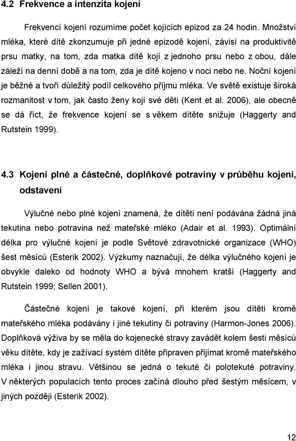 dítě kojeno v noci nebo ne. Noční kojení je běžné a tvoří důležitý podíl celkového příjmu mléka. Ve světě existuje široká rozmanitost v tom, jak často ženy kojí své děti (Kent et al.