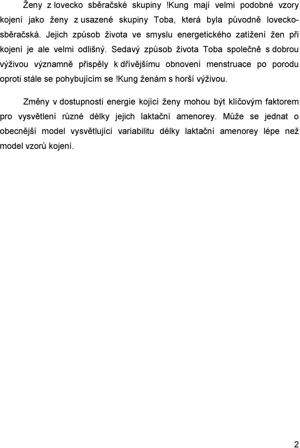 Sedavý způsob života Toba společně s dobrou výživou významně přispěly k dřívějšímu obnovení menstruace po porodu oproti stále se pohybujícím se!