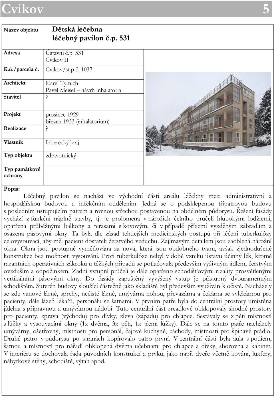 Vlastník Typ objektu Liberecký kraj zdravotnický Typ památkové ochrany Popis: Léčebný pavilon se nachází ve východní části areálu léčebny mezi administrativní a hospodářskou budovou a infekčním