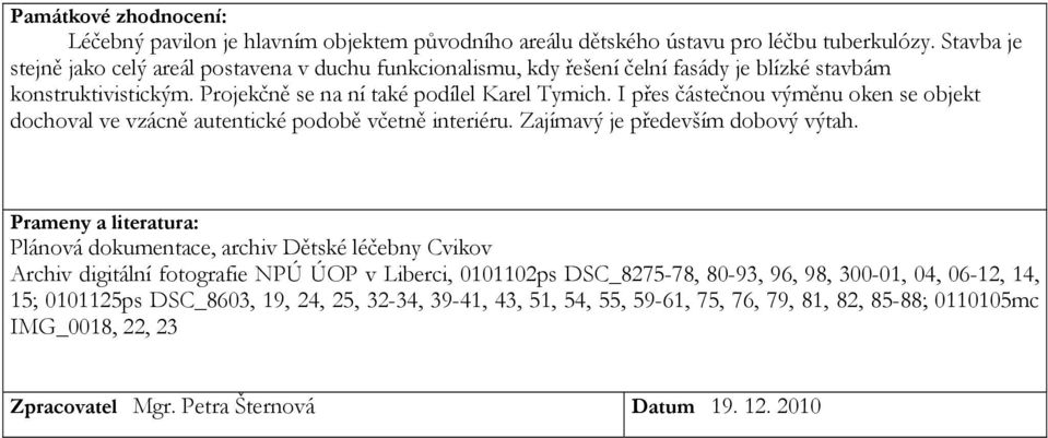 I přes částečnou výměnu oken se objekt dochoval ve vzácně autentické podobě včetně interiéru. Zajímavý je především dobový výtah.