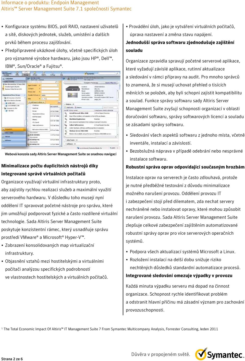 Webová konzola sady Altiris Server Management Suite se snadnou navigací Minimalizace počtu duplicitních nástrojů díky integrované správě virtuálních počítačů Organizace využívají virtuální