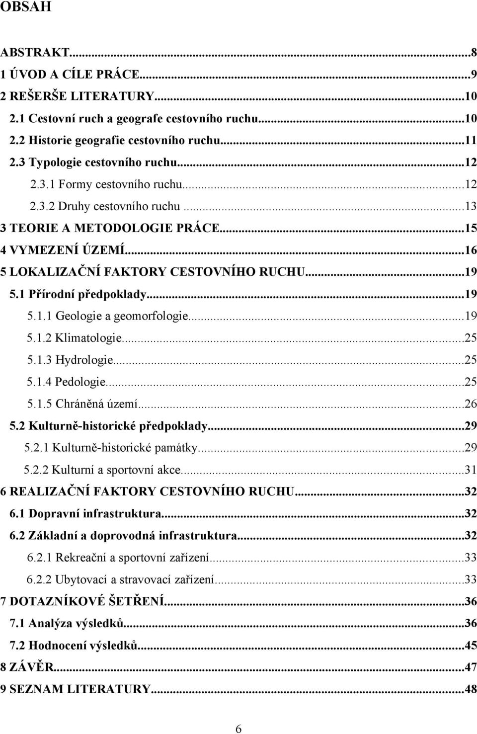 ..19 5.1.1 Geologie a geomorfologie...19 5.1.2 Klimatologie...25 5.1.3 Hydrologie...25 5.1.4 Pedologie...25 5.1.5 Chráněná území...26 5.2 Kulturně-historické předpoklady...29 5.2.1 Kulturně-historické památky.