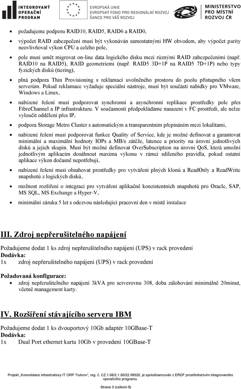 RAID5 3D+1P na RAID5 7D+1P) nebo typy fyzických disků (tiering), plná podpora Thin Provisioning s reklamací uvolněného prostoru do poolu přístupného všem serverům.