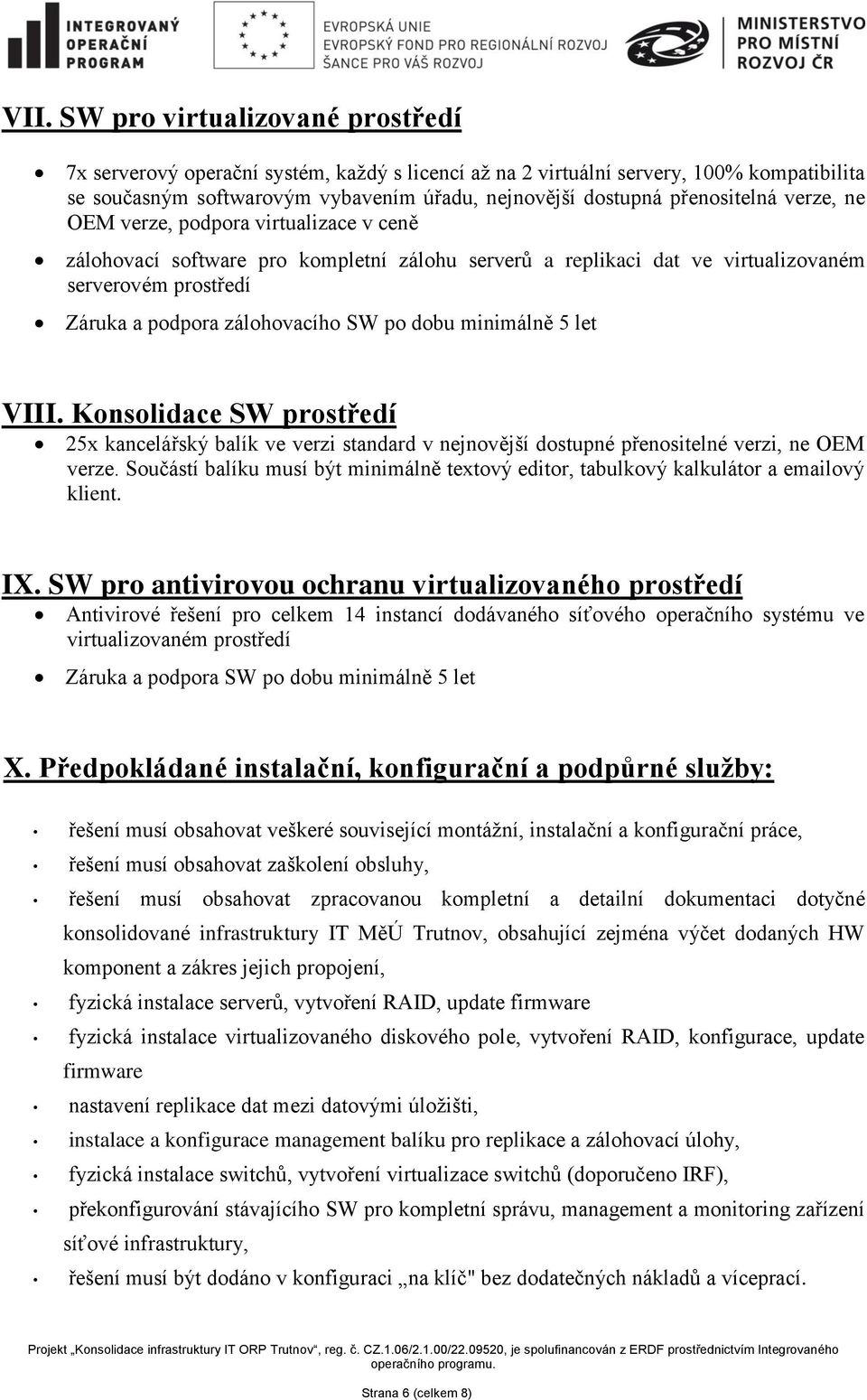 po dobu minimálně 5 let VIII. Konsolidace SW prostředí 25x kancelářský balík ve verzi standard v nejnovější dostupné přenositelné verzi, ne OEM verze.