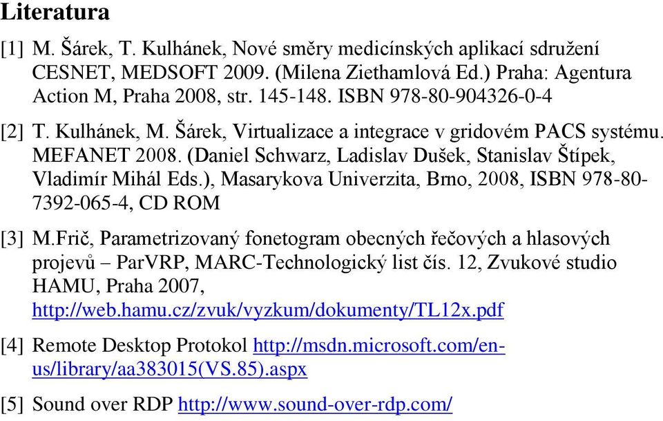 ), Masarykova Univerzita, Brno, 2008, ISBN 978-80- 7392-065-4, CD ROM [3] M.Frič, Parametrizovaný fonetogram obecných řečových a hlasových projevů ParVRP, MARC-Technologický list čís.