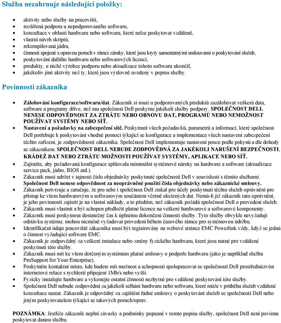 softwarových licencí, produkty, u nichž výrobce podporu nebo aktualizace tohoto softwaru ukončil, jakékoliv jiné aktivity než ty, které jsou výslovně uvedeny v popisu služby.