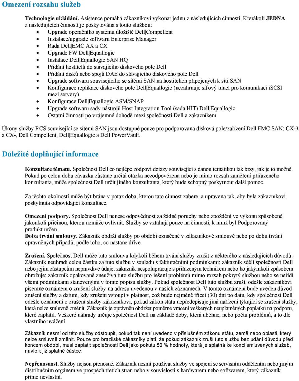 Upgrade FW Dell Equallogic Instalace Dell Equallogic SAN HQ Přidání hostitelů do stávajícího diskového pole Dell Přidání disků nebo spojů DAE do stávajícího diskového pole Dell Upgrade softwaru