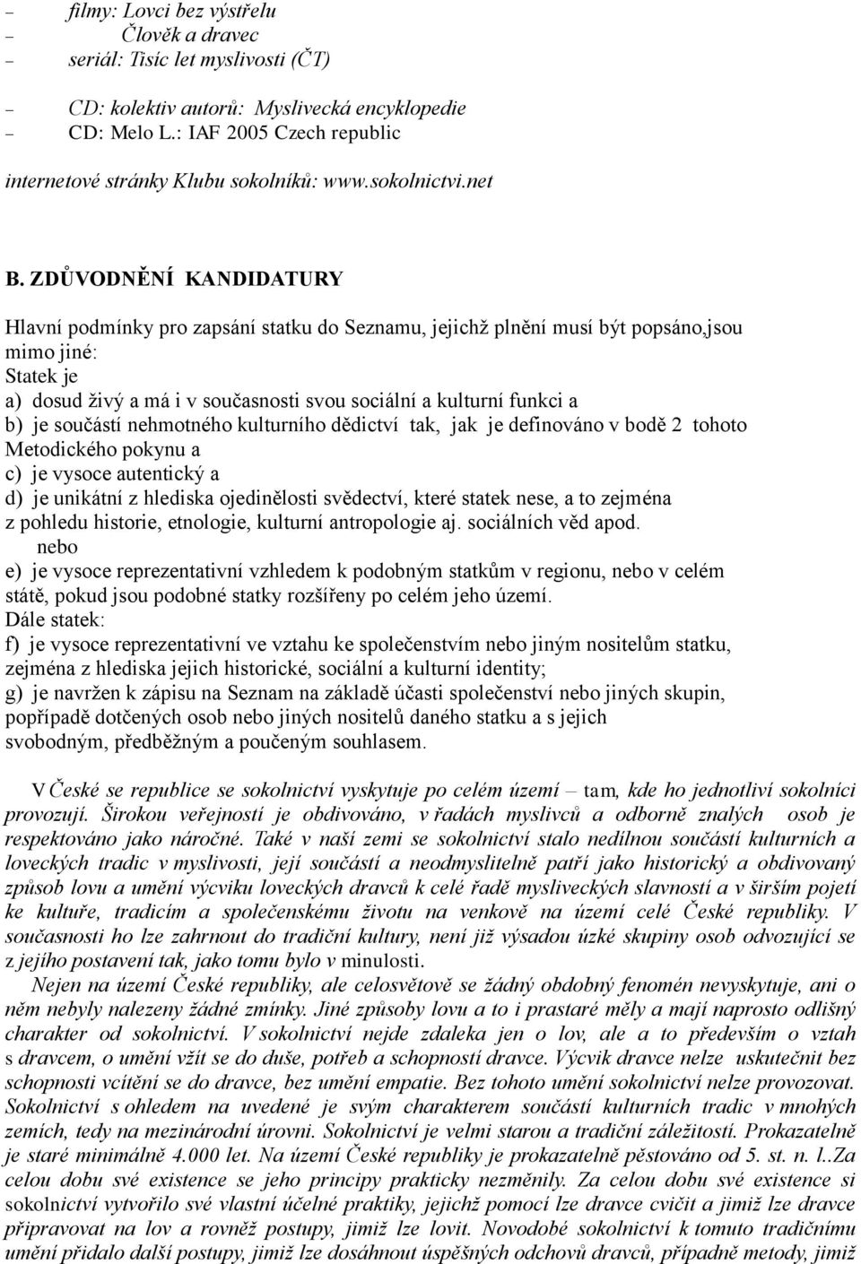 ZDŮVODNĚNÍ KANDIDATURY Hlavní podmínky pro zapsání statku do Seznamu, jejichž plnění musí být popsáno,jsou mimo jiné: Statek je a) dosud živý a má i v současnosti svou sociální a kulturní funkci a b)