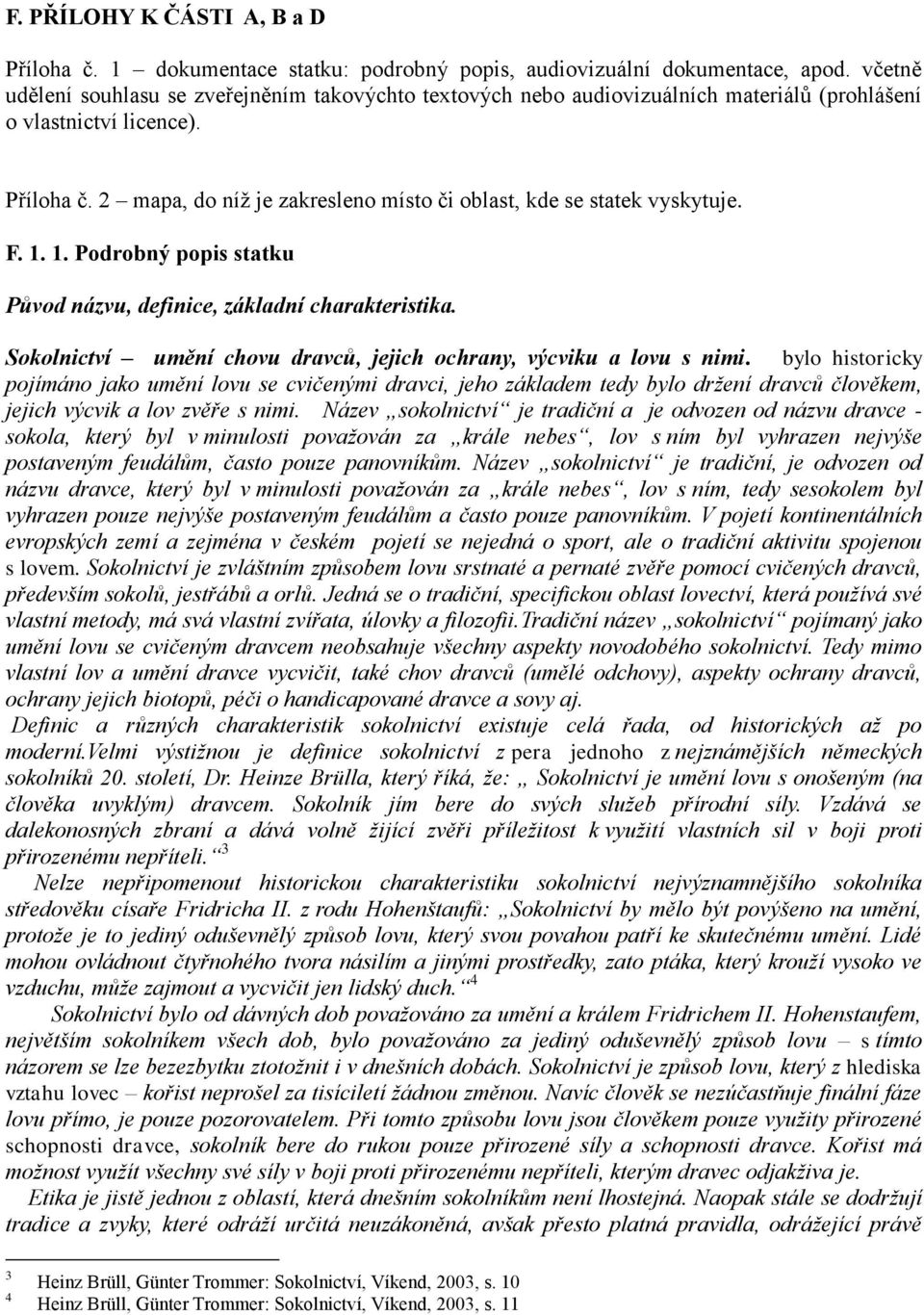 2 mapa, do níž je zakresleno místo či oblast, kde se statek vyskytuje. F. 1. 1. Podrobný popis statku Původ názvu, definice, základní charakteristika.