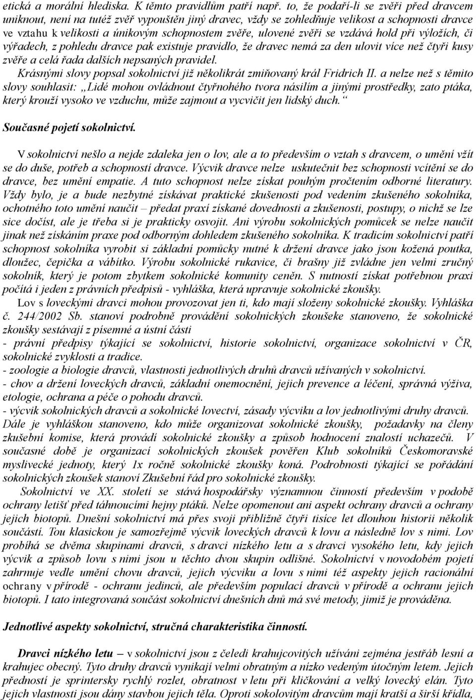 zvěři se vzdává hold při výložích, či výřadech, z pohledu dravce pak existuje pravidlo, že dravec nemá za den ulovit více než čtyři kusy zvěře a celá řada dalších nepsaných pravidel.