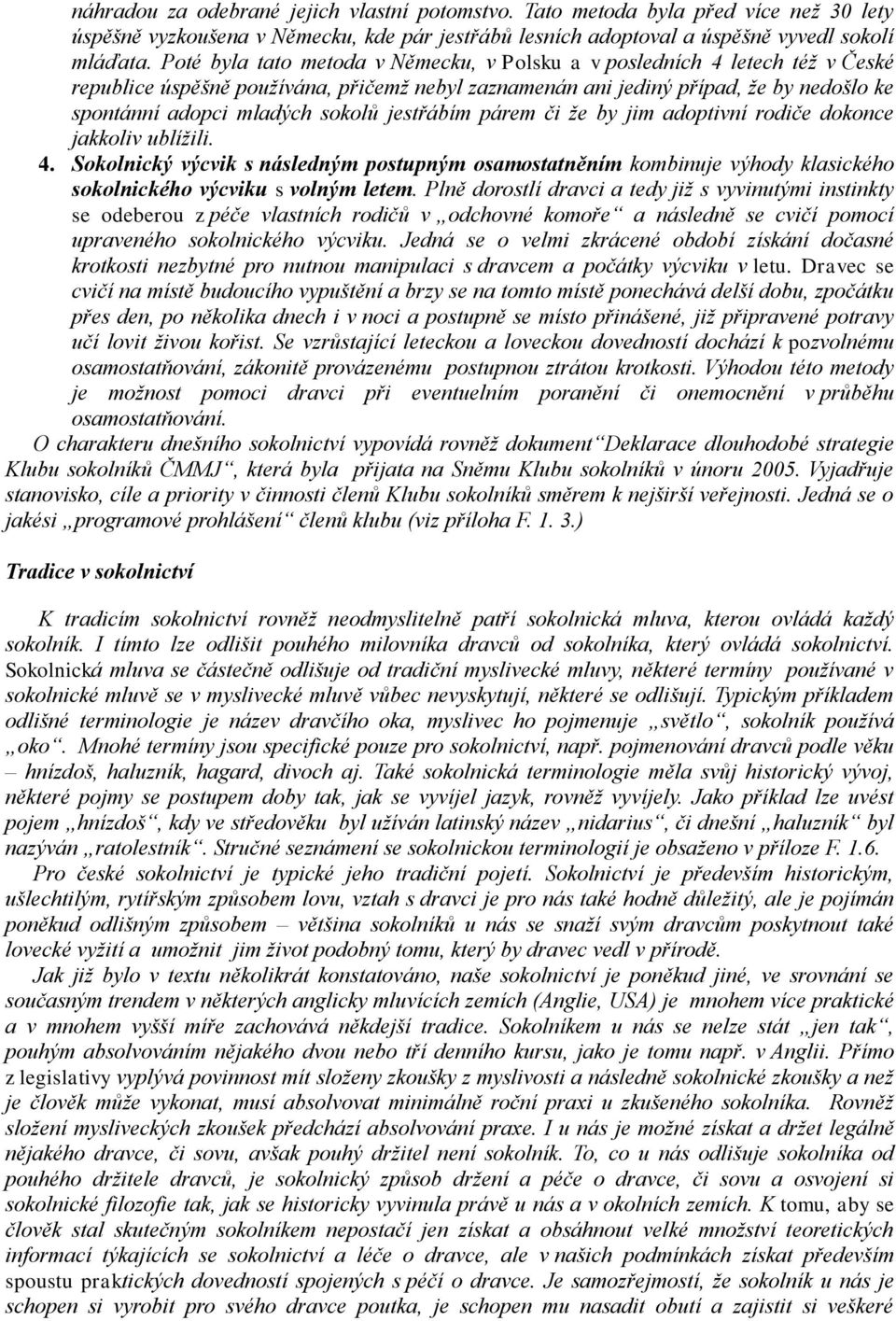 jestřábím párem či že by jim adoptivní rodiče dokonce jakkoliv ublížili. 4. Sokolnický výcvik s následným postupným osamostatněním kombinuje výhody klasického sokolnického výcviku s volným letem.