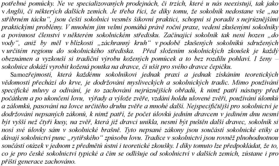 V mnohém jim velmi pomáhá právě roční praxe, vedení zkušenými sokolníky a povinnost členství v některém sokolnickém středisku.