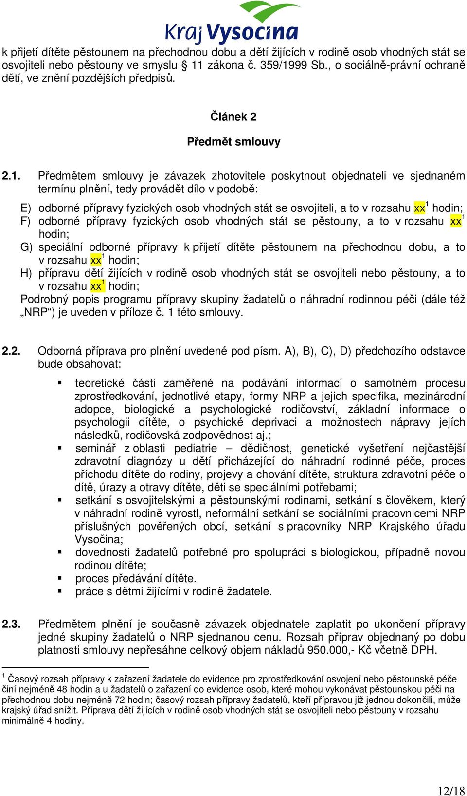 Předmětem smlouvy je závazek zhotovitele poskytnout objednateli ve sjednaném termínu plnění, tedy provádět dílo v podobě: E) odborné přípravy fyzických osob vhodných stát se osvojiteli, a to v