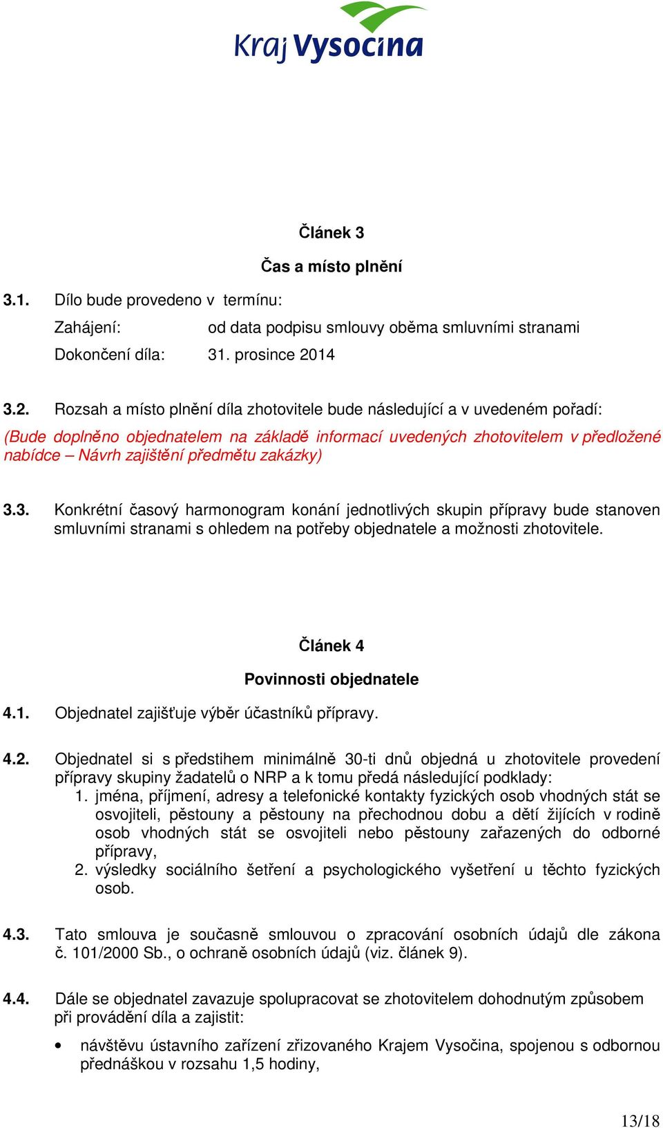 Rozsah a místo plnění díla zhotovitele bude následující a v uvedeném pořadí: (Bude doplněno objednatelem na základě informací uvedených zhotovitelem v předložené nabídce Návrh zajištění předmětu