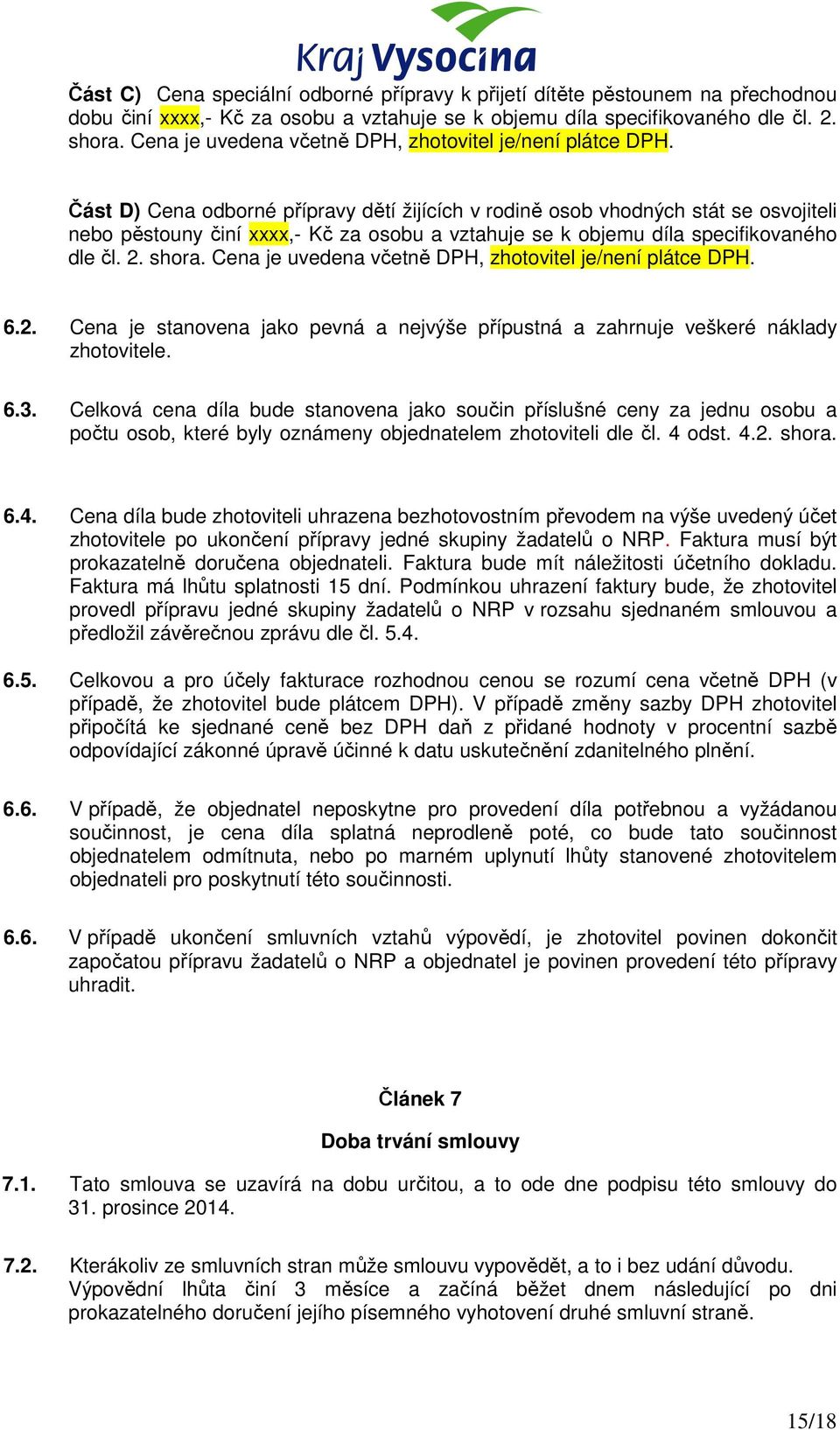 Část D) Cena odborné přípravy dětí žijících v rodině osob vhodných stát se osvojiteli nebo pěstouny činí xxxx,- Kč za osobu a vztahuje se k objemu díla specifikovaného dle čl. 2.