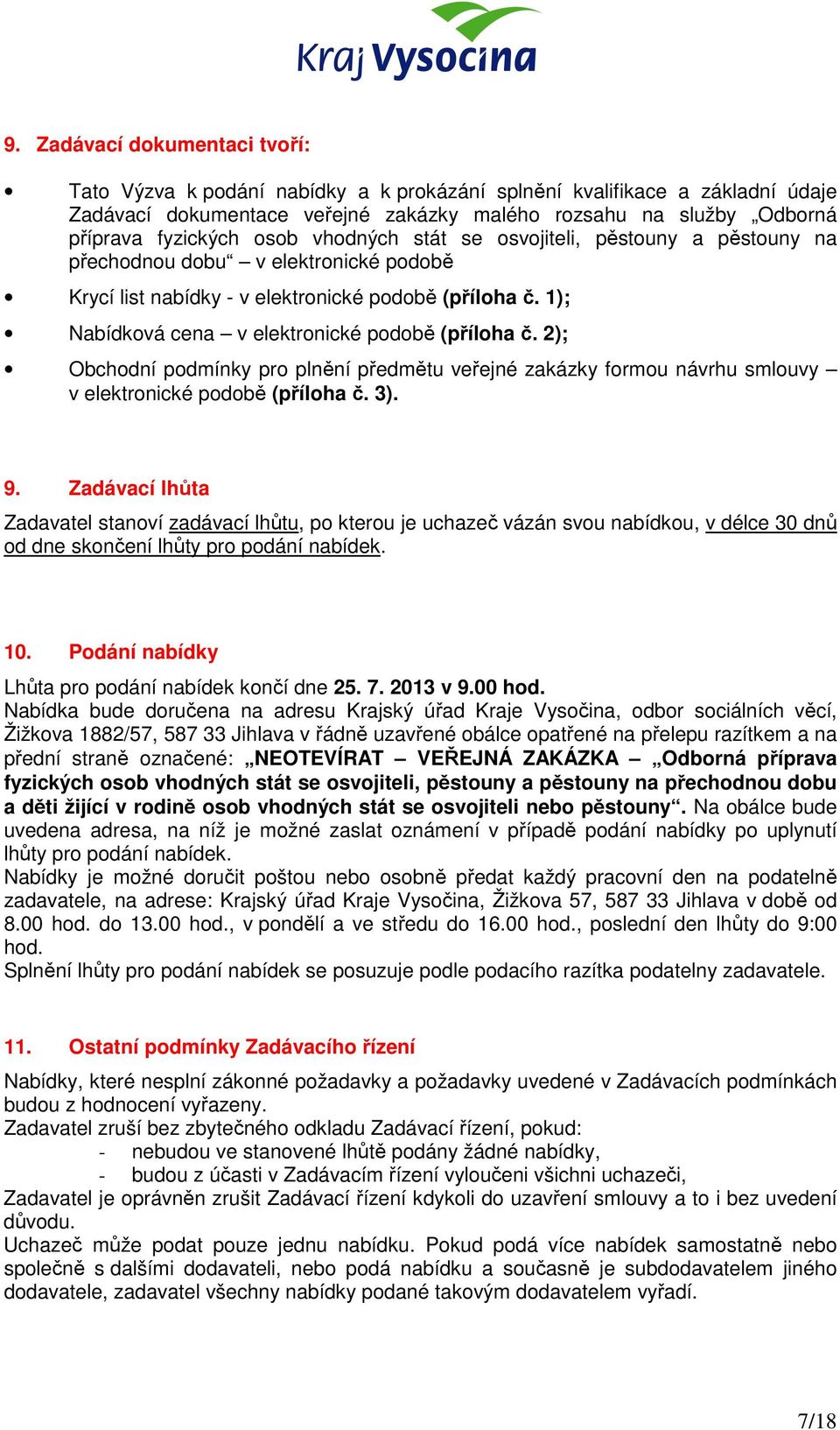 1); Nabídková cena v elektronické podobě (příloha č. 2); Obchodní podmínky pro plnění předmětu veřejné zakázky formou návrhu smlouvy v elektronické podobě (příloha č. 3). 9.