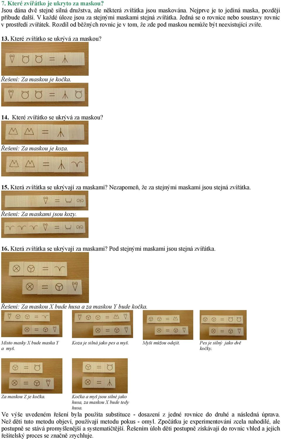 Rozdíl od běžných rovnic je v tom, že zde pod maskou nemůže být neexistující zvíře. 13. Které zvířátko se ukrývá za maskou? Řešení: Za maskou je kočka. 14. Které zvířátko se ukrývá za maskou? Řešení: Za maskou je koza.