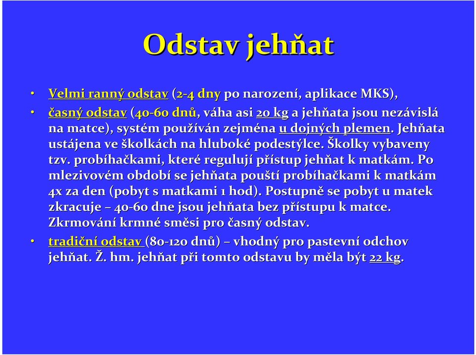 tkám. m. Po mlezivovém období se jehňata pouští probíha hačkami k matkám 4x za den (pobyt s matkami 1 hod).