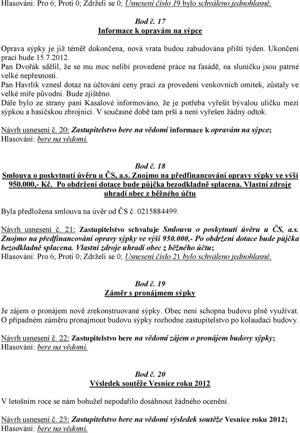 Pan Dvořák sdělil, ţe se mu moc nelíbí provedené práce na fasádě, na sluníčku jsou patrné velké nepřesnosti.