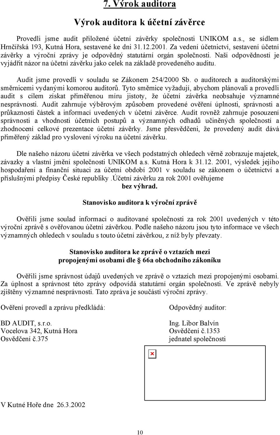 Naší odpovědností je vyjádřit názor na účetní závěrku jako celek na základě provedeného auditu. Audit jsme provedli v souladu se Zákonem 254/2000 Sb.