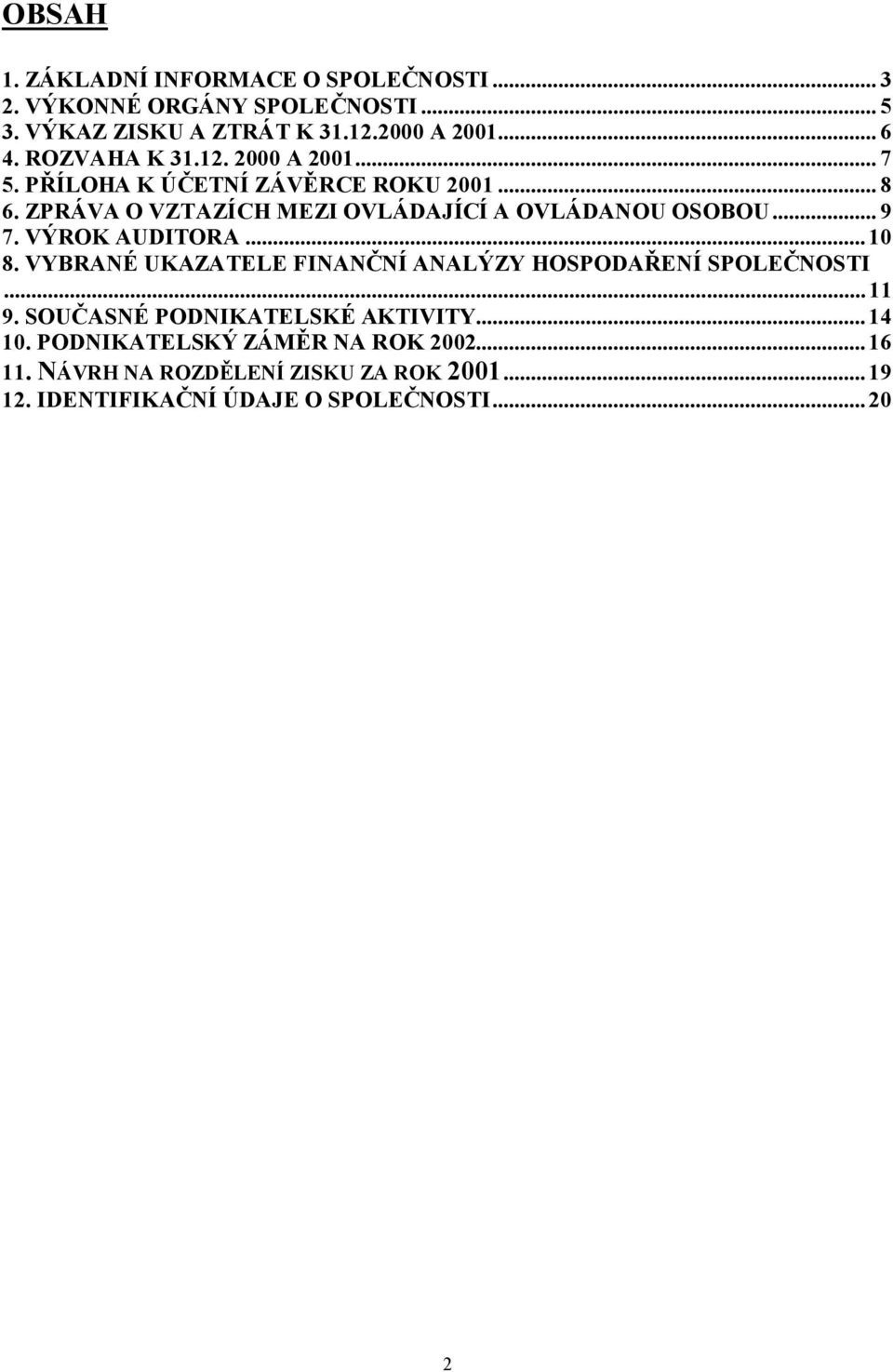 ..9 7. VÝROK AUDITORA...10 8. VYBRANÉ UKAZATELE FINANČNÍ ANALÝZY HOSPODAŘENÍ SPOLEČNOSTI...11 9. SOUČASNÉ PODNIKATELSKÉ AKTIVITY.