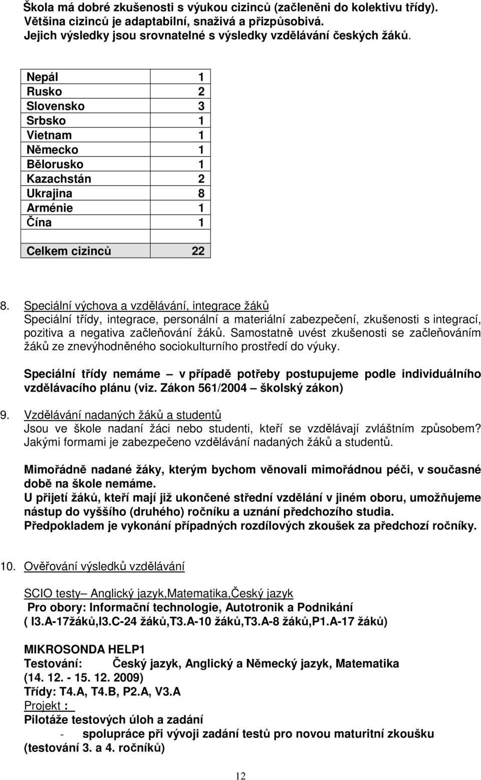 Speciální výchova a vzdělávání, integrace žáků Speciální třídy, integrace, personální a materiální zabezpečení, zkušenosti s integrací, pozitiva a negativa začleňování žáků.