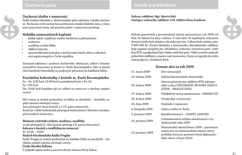 r. Martin Hofr Zástupce vedoucího oddělení: S.M. Alžběta Hana Soudková Nabídka nemocničních kaplanů lidský zájem vyjádřený osobní návštěvou a přítomností; rozhovor; modlitba a četba Bible; udílení