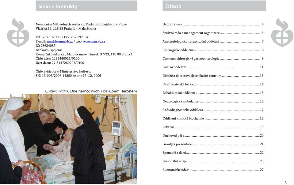 12. 2006 Úvodní slovo...4 Správní rada a management organizace...6 Anesteziologicko-resuscitační oddělení...7 Chirurgické oddělení...8 Centrum chirurgické gastroenterologie...9 Interní oddělení.
