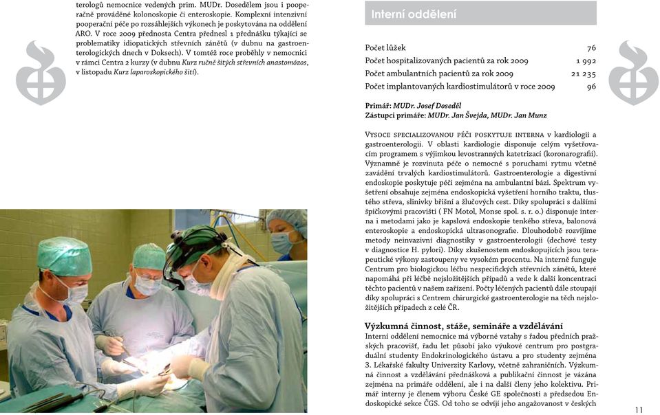 V roce 2009 přednosta Centra přednesl 1 přednášku týkající se problematiky idiopatických střevních zánětů (v dubnu na gastroenterologických dnech v Doksech).